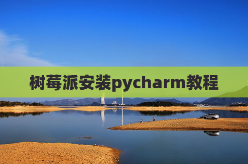 树莓派安装pycharm教程